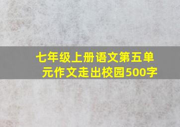 七年级上册语文第五单元作文走出校园500字