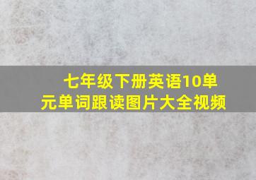 七年级下册英语10单元单词跟读图片大全视频