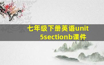 七年级下册英语unit5sectionb课件