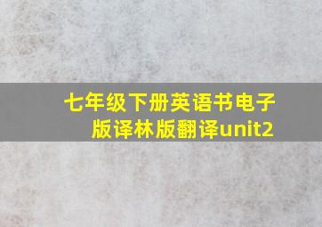 七年级下册英语书电子版译林版翻译unit2