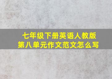 七年级下册英语人教版第八单元作文范文怎么写