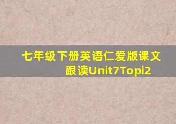 七年级下册英语仁爱版课文跟读Unit7Topi2