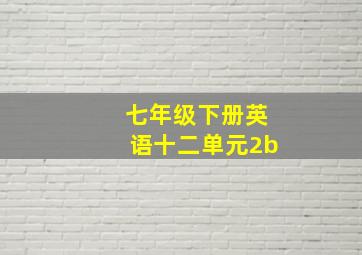 七年级下册英语十二单元2b