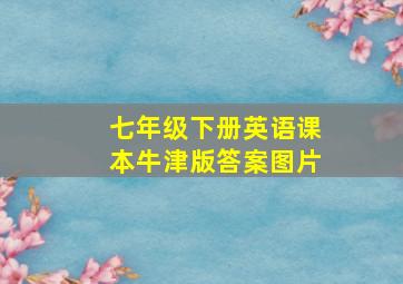 七年级下册英语课本牛津版答案图片