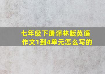 七年级下册译林版英语作文1到4单元怎么写的