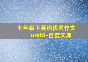 七年级下英语优秀作文unit8-百度文库