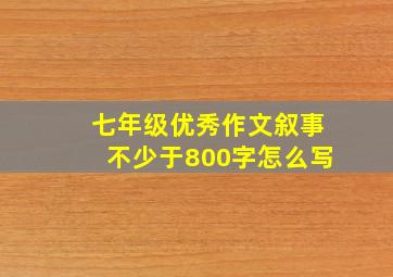 七年级优秀作文叙事不少于800字怎么写