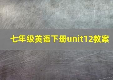 七年级英语下册unit12教案