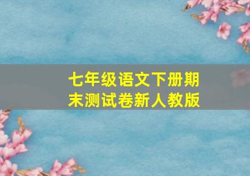 七年级语文下册期末测试卷新人教版