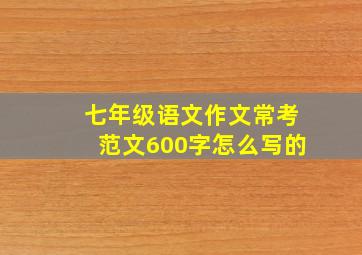 七年级语文作文常考范文600字怎么写的