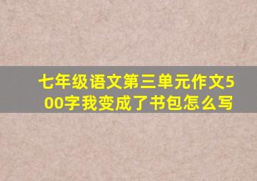 七年级语文第三单元作文500字我变成了书包怎么写