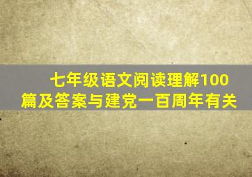 七年级语文阅读理解100篇及答案与建党一百周年有关