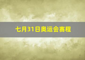 七月31日奥运会赛程