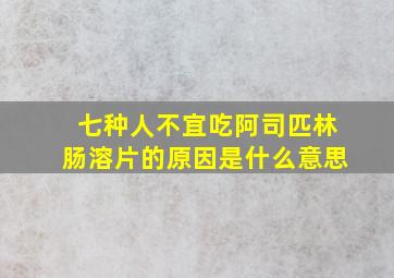 七种人不宜吃阿司匹林肠溶片的原因是什么意思