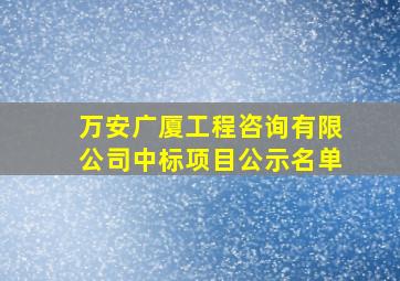 万安广厦工程咨询有限公司中标项目公示名单