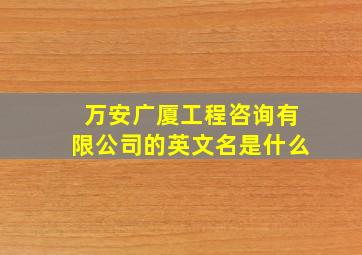 万安广厦工程咨询有限公司的英文名是什么