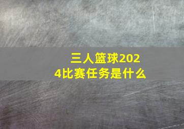 三人篮球2024比赛任务是什么