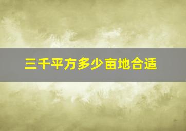 三千平方多少亩地合适