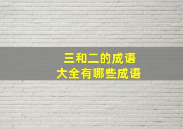 三和二的成语大全有哪些成语