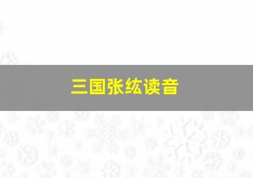 三国张纮读音