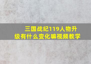 三国战纪119人物升级有什么变化嘛视频教学