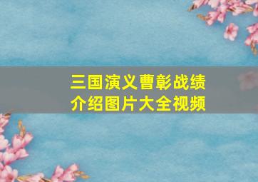 三国演义曹彰战绩介绍图片大全视频