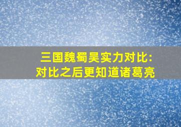 三国魏蜀吴实力对比:对比之后更知道诸葛亮