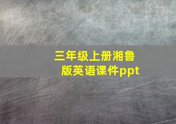 三年级上册湘鲁版英语课件ppt