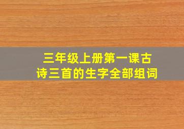 三年级上册第一课古诗三首的生字全部组词