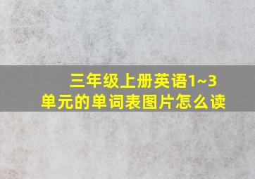 三年级上册英语1~3单元的单词表图片怎么读