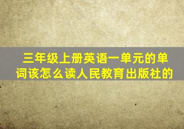 三年级上册英语一单元的单词该怎么读人民教育出版社的