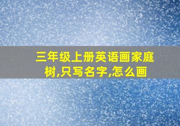 三年级上册英语画家庭树,只写名字,怎么画