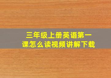 三年级上册英语第一课怎么读视频讲解下载