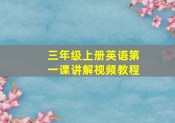 三年级上册英语第一课讲解视频教程