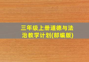 三年级上册道德与法治教学计划(部编版)