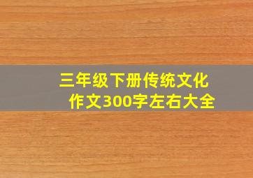 三年级下册传统文化作文300字左右大全