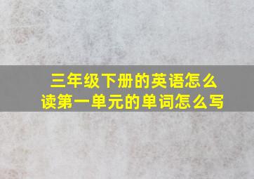 三年级下册的英语怎么读第一单元的单词怎么写