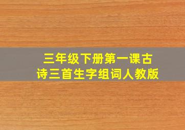 三年级下册第一课古诗三首生字组词人教版