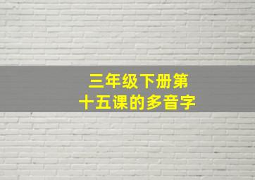 三年级下册第十五课的多音字