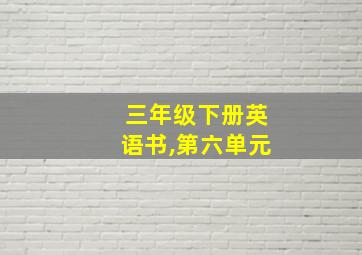 三年级下册英语书,第六单元