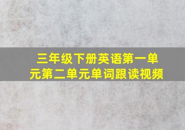 三年级下册英语第一单元第二单元单词跟读视频