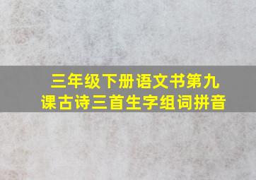 三年级下册语文书第九课古诗三首生字组词拼音