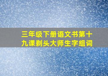 三年级下册语文书第十九课剃头大师生字组词