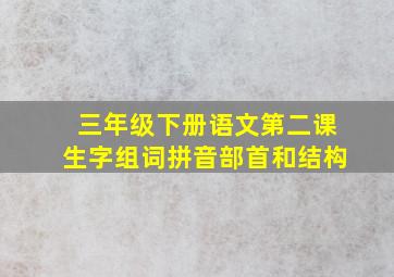 三年级下册语文第二课生字组词拼音部首和结构