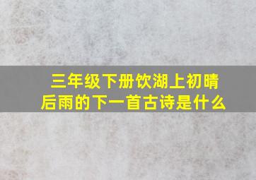 三年级下册饮湖上初晴后雨的下一首古诗是什么