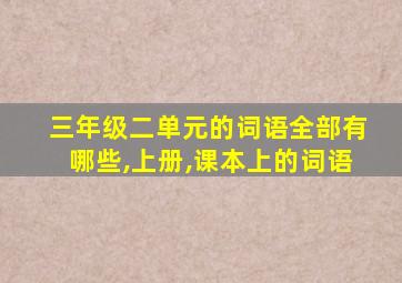 三年级二单元的词语全部有哪些,上册,课本上的词语