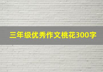 三年级优秀作文桃花300字