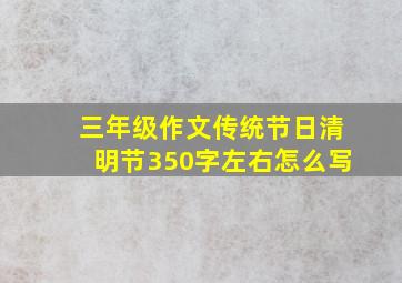 三年级作文传统节日清明节350字左右怎么写