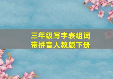 三年级写字表组词带拼音人教版下册