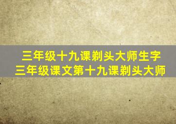 三年级十九课剃头大师生字三年级课文第十九课剃头大师